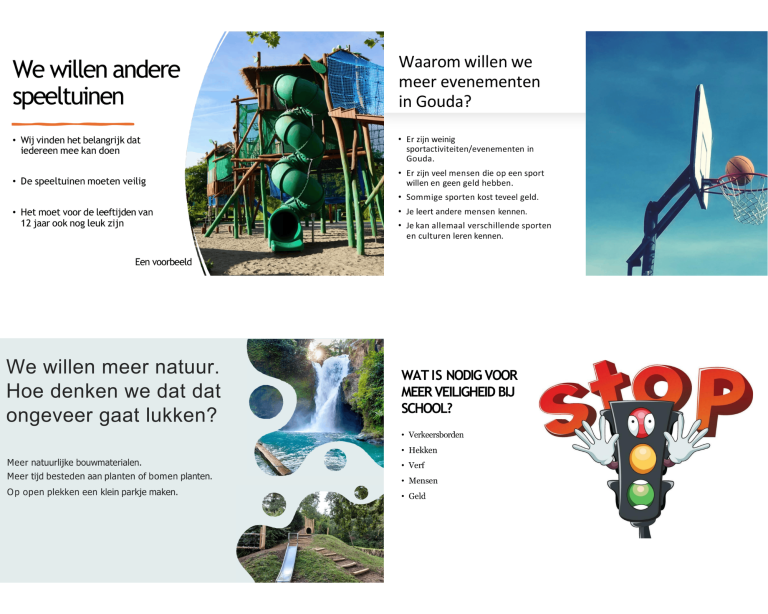 Een afbeelding met daarop 4 slides vanuit presentaties van leerlingen: we willen andere speeltuinen, waarom willen we meer evenementen in Gouda, we willen meer natuur (hoe denken we dat dat ongeveer gaat lukken) en wat is nodig voor meer veiligheid bij school.